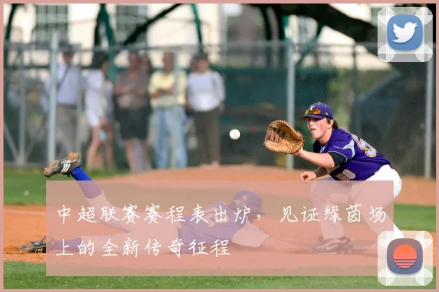 中超联赛赛程表出炉，见证绿茵场上的全新传奇征程