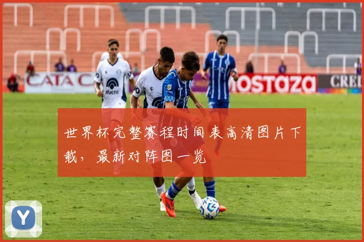 世界杯完整赛程时间表高清图片下载，最新对阵图一览