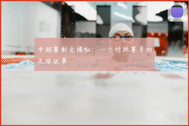 中超赛制全揭秘:一个特殊赛季的足球故事